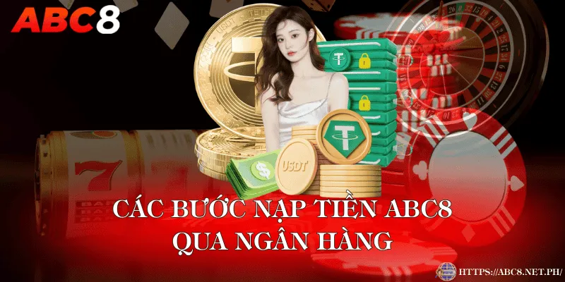 Các Bước Nạp Tiền ABC8 Qua Ngân Hàng