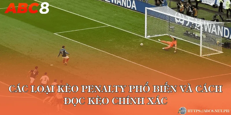 Các loại kèo penalty phổ biến và cách đọc kèo chính xác