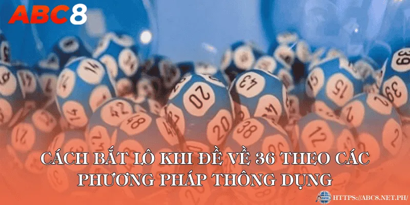 Cách bắt lô khi đề về 36 theo các phương pháp thông dụng