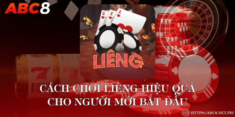 Cách Chơi Liêng Hiệu Quả Cho Người Mới Bắt Đầu