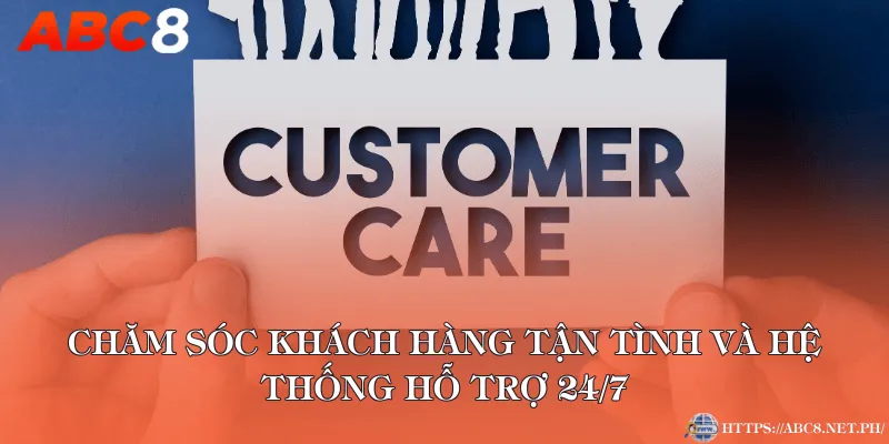 Chăm sóc khách hàng tận tình và hệ thống hỗ trợ 24/7