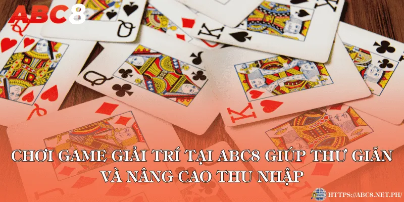 Chơi game giải trí tại ABC8 giúp thư giãn và nâng cao thu nhập
