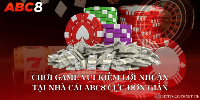 Chơi Game Vui Kiếm Lợi Nhuận Tại Nhà Cái ABC8 Cực Đơn Giản