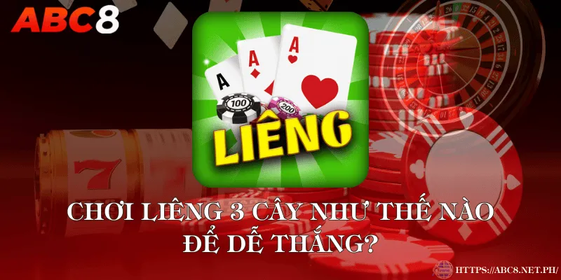 Chơi Liêng 3 Cây Như Thế Nào Để Dễ Thắng?