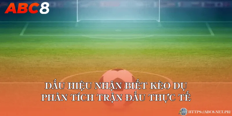 Dấu hiệu nhận biết kèo dụ và phân tích trận đấu thực tế