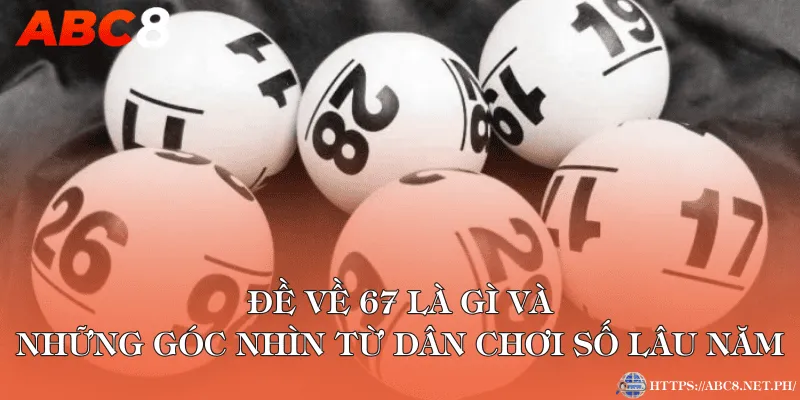 Đề về 67 là gì và những góc nhìn từ dân chơi số lâu năm
