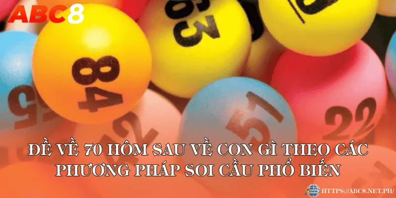 Đề về 70 hôm sau về con gì theo các phương pháp soi cầu phổ biến