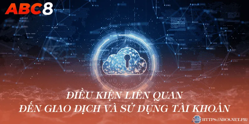 Điều kiện liên quan đến giao dịch và sử dụng tài khoản