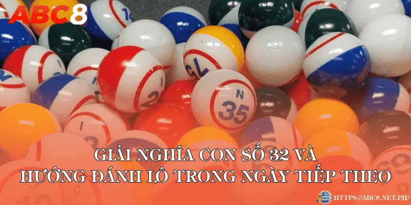 Giải nghĩa con số 32 và hướng đánh lô trong ngày tiếp theo