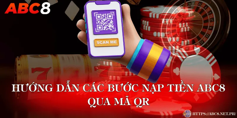 Hướng Dẫn Các Bước Nạp Tiền ABC8 Qua Mã QR