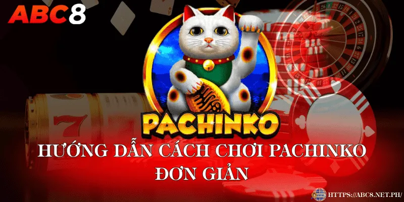 Hướng Dẫn Cách Chơi Pachinko Đơn Giản