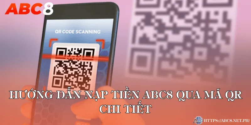 Hướng dẫn nạp tiền ABC8 qua mã QR chi tiết
