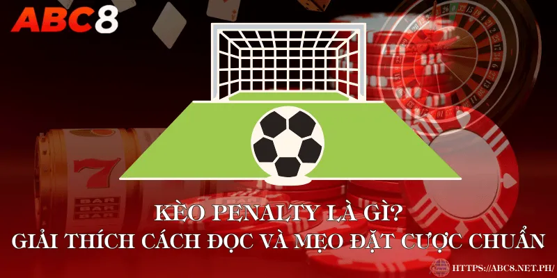 Kèo Penalty Là Gì? Giải Thích Cách Đọc Và Mẹo Đặt Cược Chuẩn