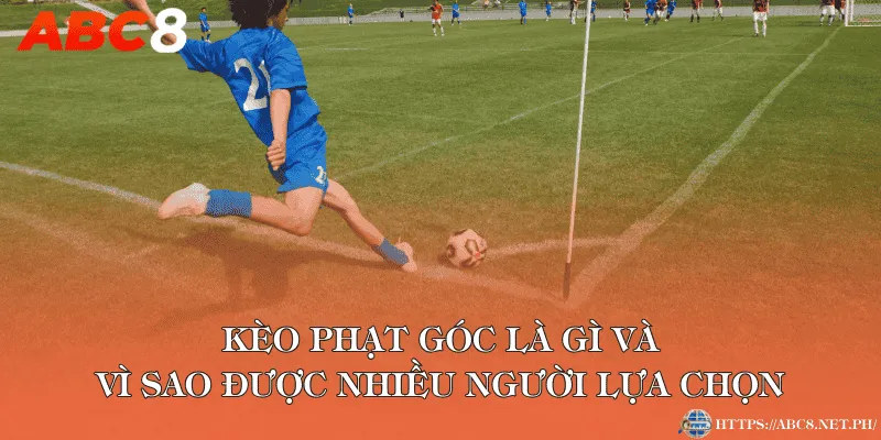 Kèo phạt góc là gì và vì sao được nhiều người lựa chọn