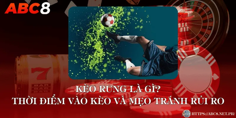 Kèo Rung Là Gì? Thời Điểm Vào Kèo Và Mẹo Tránh Rủi Ro