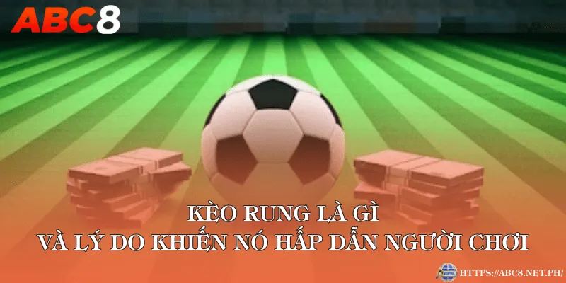 Kèo rung là gì và lý do khiến nó hấp dẫn người chơi
