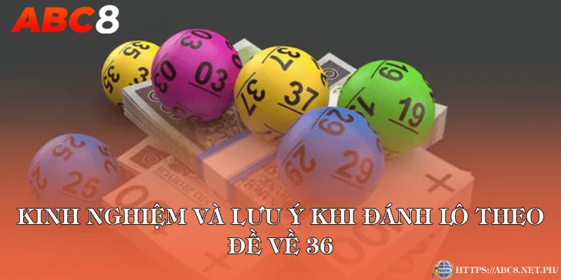 Kinh nghiệm và lưu ý khi đánh lô theo đề về 36