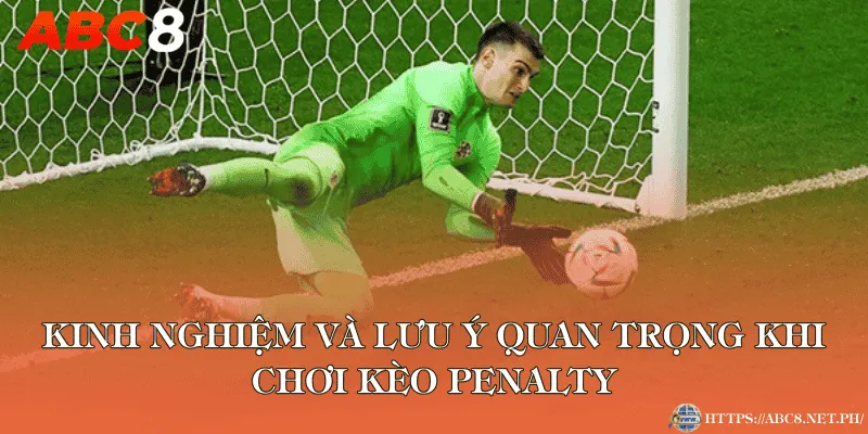 Kinh nghiệm và lưu ý quan trọng khi chơi kèo penalty