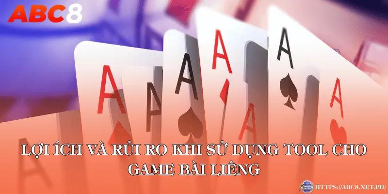 Lợi ích và rủi ro khi sử dụng tool cho game bài Liêng