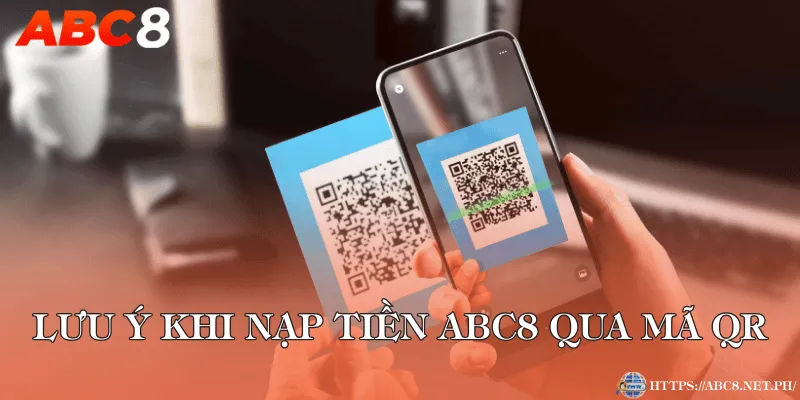 Lưu ý khi nạp tiền ABC8 qua mã QR