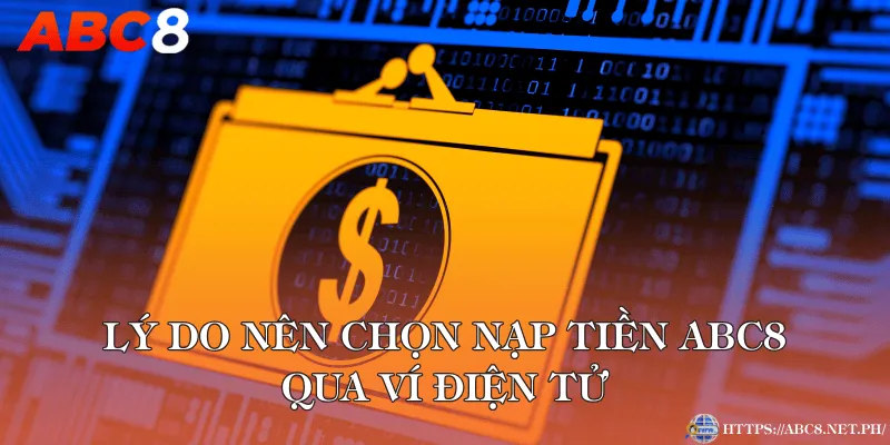 Lý do nên chọn nạp tiền ABC8 qua ví điện tử