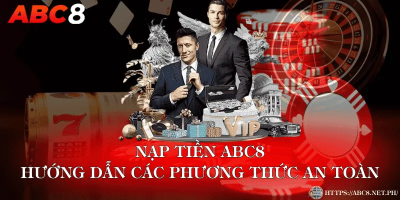 Nạp Tiền ABC8 – Hướng Dẫn Các Phương Thức An Toàn