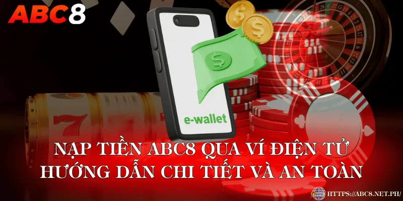 Nạp Tiền ABC8 Qua Ví Điện Tử – Hướng Dẫn Chi Tiết Và An Toàn