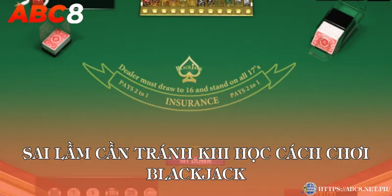 Sai lầm cần tránh khi học cách chơi Blackjack