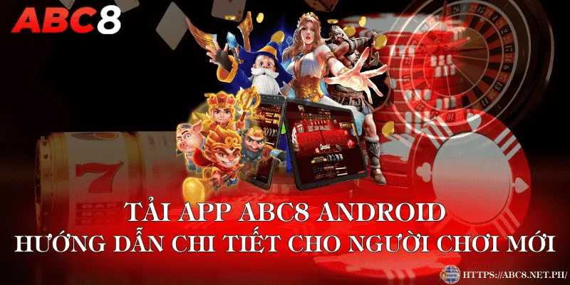 Tải App ABC8 Android – Hướng Dẫn Chi Tiết Cho Người Chơi Mới