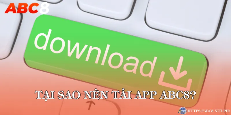 Tại sao nên tải app ABC8?
