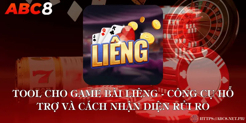 Tool Cho Game Bài Liêng - Công Cụ Hỗ Trợ Và Cách Nhận Diện Rủi Ro