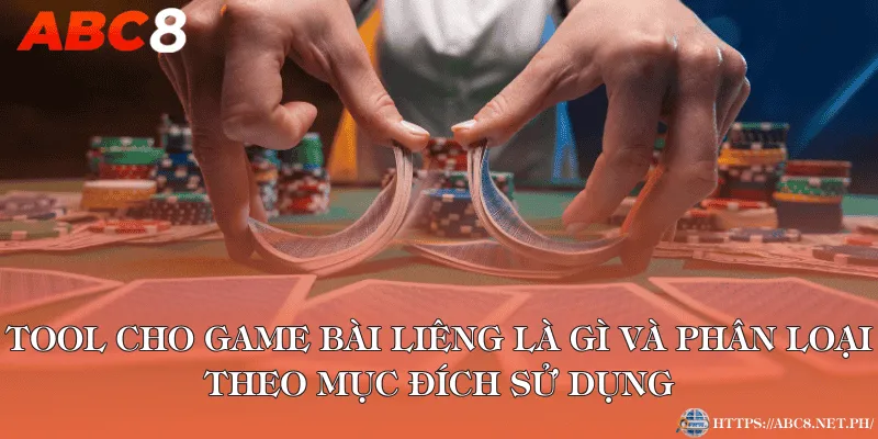 Tool cho game bài Liêng là gì và phân loại theo mục đích sử dụng