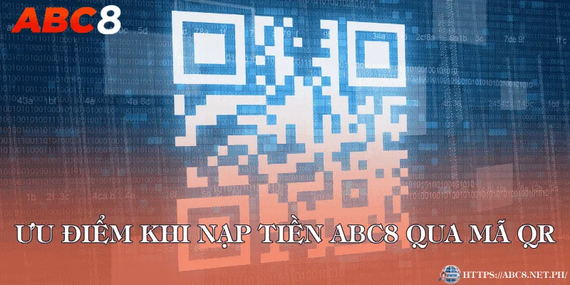 Ưu điểm khi nạp tiền ABC8 qua mã QR