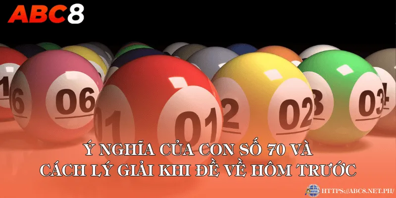 Ý nghĩa của con số 70 và cách lý giải khi đề về hôm trước